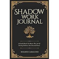 Shadow Work Journal: A Guided Book To Master The Art Of Turning Darkness Into Personal Power