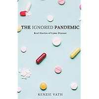 The Ignored Pandemic: Real Stories of Lyme Disease The Ignored Pandemic: Real Stories of Lyme Disease Paperback Hardcover