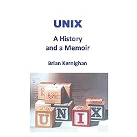 UNIX: A History and a Memoir UNIX: A History and a Memoir Paperback Kindle