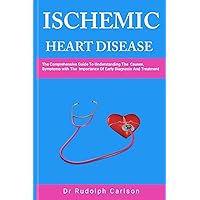 ISCHEMIC HEART DISEASE: A Comprehensive Guide To Understanding The Causes,Symptoms With Importance Of Early Diagnosis And Treatment (Healthy Heart Chronicle) ISCHEMIC HEART DISEASE: A Comprehensive Guide To Understanding The Causes,Symptoms With Importance Of Early Diagnosis And Treatment (Healthy Heart Chronicle) Paperback Kindle
