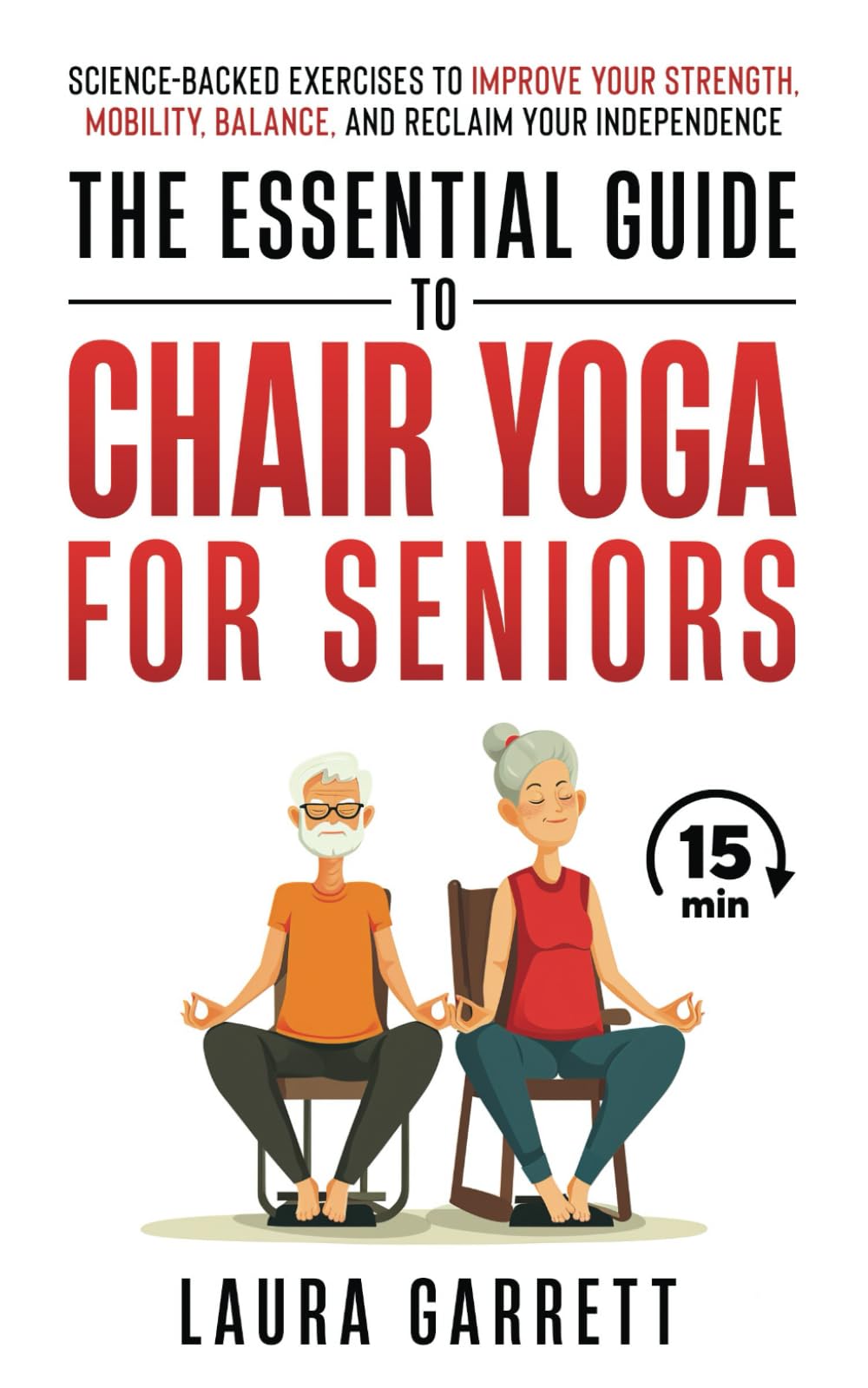 The Essential Guide to Chair Yoga for Seniors: Science-Backed Exercises to Improve Your Strength, Mobility, Balance, and Reclaim Your Independence