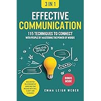 Effective Communication [3-in-1]: 115 Techniques to Connect With People by Mastering the Power of Words. Build Better Relationships by Conveying Your Message With Skill, Clarity, and Eloquence