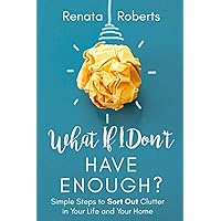 What If I Don't Have Enough?: Simple Steps to Sort Out Clutter in Your Life and Your Home (Declutter Me) What If I Don't Have Enough?: Simple Steps to Sort Out Clutter in Your Life and Your Home (Declutter Me) Paperback Kindle Audible Audiobook