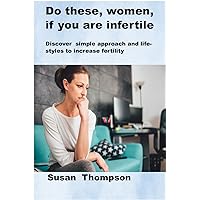 DO THESE, WOMEN, IF YOU ARE INFERTILE: Discover simple approach and lifestyles to increase fertility DO THESE, WOMEN, IF YOU ARE INFERTILE: Discover simple approach and lifestyles to increase fertility Kindle Paperback