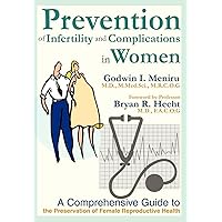 Prevention of Infertility and Complications in Women: A Comprehensive Guide to the Preservation of Female Reproductive Health Prevention of Infertility and Complications in Women: A Comprehensive Guide to the Preservation of Female Reproductive Health Hardcover Paperback