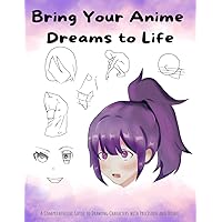Bring Your Anime Dreams to Life: How to Draw Anime for Teen Girls, A Comprehensive Guide to Drawing Characters with Precision and Detail. Bring Your Anime Dreams to Life: How to Draw Anime for Teen Girls, A Comprehensive Guide to Drawing Characters with Precision and Detail. Paperback