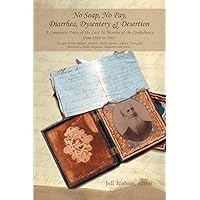 No Soap, No Pay, Diarrhea, Dysentery & Desertion: A Composite Diary of the Last 16 Months of the Confederacy from 1864 to 1865 No Soap, No Pay, Diarrhea, Dysentery & Desertion: A Composite Diary of the Last 16 Months of the Confederacy from 1864 to 1865 Paperback Kindle