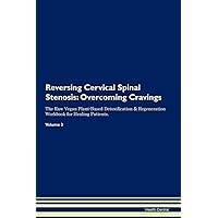 Reversing Cervical Spinal Stenosis: Overcoming Cravings The Raw Vegan Plant-Based Detoxification & Regeneration Workbook for Healing Patients. Volume 3