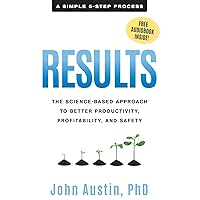 Results: The Science-Based Approach to Better Productivity, Profitability, and Safety Results: The Science-Based Approach to Better Productivity, Profitability, and Safety Paperback Audible Audiobook Kindle Hardcover