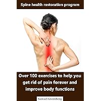 Spine health restoration program: Over 100 exercises to help you get rid of pain forever and improve body functions Spine health restoration program: Over 100 exercises to help you get rid of pain forever and improve body functions Kindle