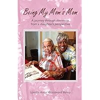 Being My Mom's Mom: A Journey Through Dementia from a Daughter's Perspective Being My Mom's Mom: A Journey Through Dementia from a Daughter's Perspective Paperback