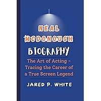 NEAL MCDONOUGH BIOGRAPHY: The Art of Acting - Tracing the Career of a True Screen Legend (Behind the Spotlight) NEAL MCDONOUGH BIOGRAPHY: The Art of Acting - Tracing the Career of a True Screen Legend (Behind the Spotlight) Paperback Kindle Hardcover