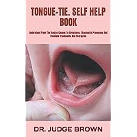 TONGUE-TIE. SELF HELP BOOK: Understand From The Basics Causes To Symptoms, Diagnostic Processes And Possible Treatments And Therapies TONGUE-TIE. SELF HELP BOOK: Understand From The Basics Causes To Symptoms, Diagnostic Processes And Possible Treatments And Therapies Paperback Kindle