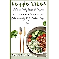 VEGGI VIBES: Fifteen Tasty Tales of Organic Greens, Advanced Gluten-Free, Keto-Friendly, High-Protein Vegan Fare VEGGI VIBES: Fifteen Tasty Tales of Organic Greens, Advanced Gluten-Free, Keto-Friendly, High-Protein Vegan Fare Kindle Paperback
