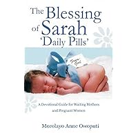 The Blessing of Sarah Daily Pills: A Devotional Guide for Waiting Mothers and Pregnant Women The Blessing of Sarah Daily Pills: A Devotional Guide for Waiting Mothers and Pregnant Women Paperback Kindle