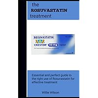 THE ROSTUVASTATIN TREATMENT: Essential Perfect Guide To The Right Use Of Rosuvastatin For Effective Treatment