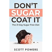 Don't Sugar Coat It: The 21 Day Sugar Free Diet Don't Sugar Coat It: The 21 Day Sugar Free Diet Paperback Kindle Audible Audiobook