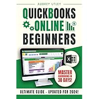 Quick Books Online for Beginners: Real-World Scenarios Meet Powerful Insights as You Unlock QuickBooks' Full Potential for Business