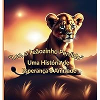 “Leo, o Leãozinho Perdido”: Uma História de Esperança e Amizade (Portuguese Edition)