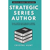 Strategic Series Author: Plan, write and publish a series to maximize readership & income (Creative Academy Guides for Writers)