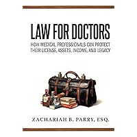 Law for Doctors: How Medical Professionals Can Protect Their License, Assets, Income, and Legacy Law for Doctors: How Medical Professionals Can Protect Their License, Assets, Income, and Legacy Paperback Kindle Hardcover