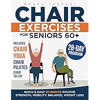 Chair Exercises for Seniors: Simple and Safe Exercises to Improve Strength, Mobility and Balance, to Maintain Independence, Live healthier and Pain-Free (+ Chair Yoga and Chair Pilates Routines) Chair Exercises for Seniors: Simple and Safe Exercises to Improve Strength, Mobility and Balance, to Maintain Independence, Live healthier and Pain-Free (+ Chair Yoga and Chair Pilates Routines) Paperback Kindle