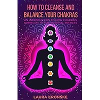 How To Cleanse And Balance Your chakras: An IntroductIon To How Our Chakra’s Correlate To Our UnIversal EnergIes How To Cleanse And Balance Your chakras: An IntroductIon To How Our Chakra’s Correlate To Our UnIversal EnergIes Paperback Kindle