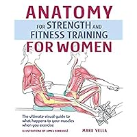 Anatomy for Strength and Fitness Training for Women: An Illustrated Guide to Your Muscles in Action Anatomy for Strength and Fitness Training for Women: An Illustrated Guide to Your Muscles in Action Kindle Paperback Hardcover
