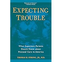 Expecting Trouble: What Expectant Parents Should Know About Prenatal Care in America Expecting Trouble: What Expectant Parents Should Know About Prenatal Care in America Paperback Hardcover