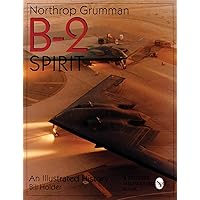 Northrop Grumman B-2 Spirit: An Illustrated History (Schiffer Military/Aviation History) Northrop Grumman B-2 Spirit: An Illustrated History (Schiffer Military/Aviation History) Paperback