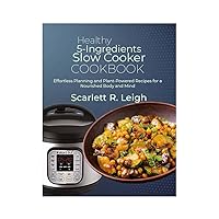 Healthy 5-Ingredients Slow Cooker Cookbook: Effortless and Nourishing Recipes for Simplified Home Cooking Healthy 5-Ingredients Slow Cooker Cookbook: Effortless and Nourishing Recipes for Simplified Home Cooking Kindle Paperback