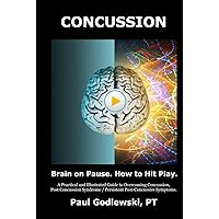 Concussion. Brain on Pause. How to Hit Play: A Practical and Illustrated Guide to Overcoming Concussion, Post Concussion Syndrome / Persistent Post-Concussive Symptoms. Concussion. Brain on Pause. How to Hit Play: A Practical and Illustrated Guide to Overcoming Concussion, Post Concussion Syndrome / Persistent Post-Concussive Symptoms. Hardcover Kindle Paperback
