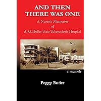 And Then There Was One: A Nurse’s Memories of A.G. Holley State Tuberculosis Hospital And Then There Was One: A Nurse’s Memories of A.G. Holley State Tuberculosis Hospital Paperback Kindle