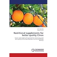Nutritional supplements for better quality Citrus: Humic acid and multinutrients for improving yield and quality of Kinnow Mandarin (Citrus reticulate Blanco) Nutritional supplements for better quality Citrus: Humic acid and multinutrients for improving yield and quality of Kinnow Mandarin (Citrus reticulate Blanco) Paperback