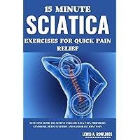 15 Minute Sciatica Exercises for Quick Pain Relief: Effective Home Treatment for Low Back Pain, Piriformis Syndrome, Herniated Disc and Sacroiliac Joint Pain 15 Minute Sciatica Exercises for Quick Pain Relief: Effective Home Treatment for Low Back Pain, Piriformis Syndrome, Herniated Disc and Sacroiliac Joint Pain Paperback Kindle