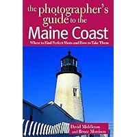 The Photographer's Guide to the Maine Coast: Where to Find Perfect Shots and How to Take Them The Photographer's Guide to the Maine Coast: Where to Find Perfect Shots and How to Take Them Paperback