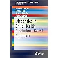 Disparities in Child Health: A Solutions-Based Approach (SpringerBriefs in Public Health) Disparities in Child Health: A Solutions-Based Approach (SpringerBriefs in Public Health) Paperback Kindle