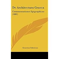 De Architectura Graeca: Commentationes Epigraphicae (1881) (Latin Edition) De Architectura Graeca: Commentationes Epigraphicae (1881) (Latin Edition) Hardcover Paperback