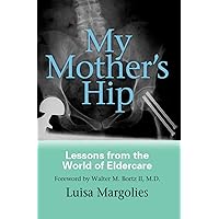 My Mother's Hip: Lessons from the World of Eldercare My Mother's Hip: Lessons from the World of Eldercare Hardcover Paperback
