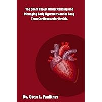 The Silent Threat Understanding and Managing Early Hypertension for Long Term Cardiovascular Health. The Silent Threat Understanding and Managing Early Hypertension for Long Term Cardiovascular Health. Kindle Paperback