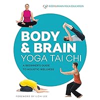 Body & Brain Yoga Tai Chi: A Beginner's Guide to Holistic Wellness Body & Brain Yoga Tai Chi: A Beginner's Guide to Holistic Wellness Paperback Kindle