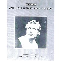 In Focus: William Fox Talbot : Photographs from the J. Paul Getty Museum In Focus: William Fox Talbot : Photographs from the J. Paul Getty Museum Paperback
