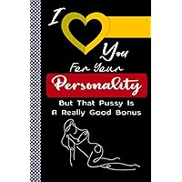 I Love You For Your Personality But That Pussy Is A Really Good Bonus: Funnny Rude Naughty Valentines Day and anniversary gift for her him boyfriend ... cute Hot sexy girl - Better Than A Gift Card