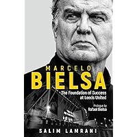 Marcelo Bielsa: The Foundation of Success at Leeds United Marcelo Bielsa: The Foundation of Success at Leeds United Hardcover