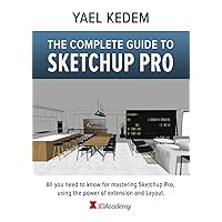 The complete guide to Sketchup Pro: AII you need to know for mastering Sketchup Pro, using the power of extension and Layout The complete guide to Sketchup Pro: AII you need to know for mastering Sketchup Pro, using the power of extension and Layout Paperback Kindle