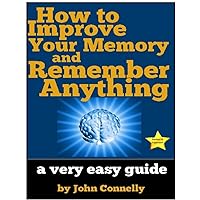 How to Improve Your Memory and Remember Anything: Flash Cards, Memory Palaces, Mnemonics (50+ Powerful Hacks for Amazing Memory Improvement) (The Learning Development Book Series 7)