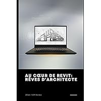 Au Cœur de Revit: Rêves d'Architecte (French Edition) Au Cœur de Revit: Rêves d'Architecte (French Edition) Kindle Paperback