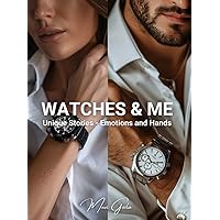 WATCHES & ME: Unique Stories - Emotions and Hands