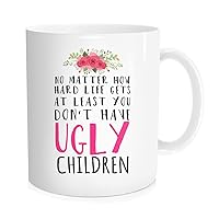 Funny Coffee Mug for Women Men Mom Dad At Least You Don't Have Ugly Children Coffee Tea Cups, Cute Mugs Unique Gift for Mama Birthday from Daughter Son 11 oz Bone China White