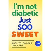 Diabetes Log Book Type 1 and 2. I'm Not Diabetic Just Soo Sweet.: Glucose, Insulin, and Medications Diary for Diabetics, 2 Years (106 weeks)